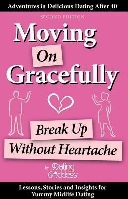 Moving on Gracefully: Break Up Without Heartache - Dating Goddess - cover
