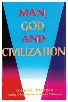 Man, God, & Civilization - John G Jackson - cover
