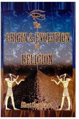 The Origin & Evolution of Religion - Albert Churchward - cover