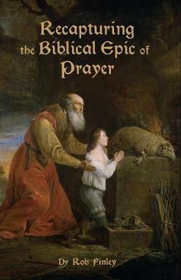 Recapturing the Biblical Epic of Prayer - Robert Finley - cover