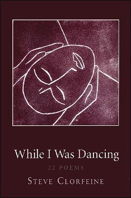 While I Was Dancing: 22 Poems - Steve Clorfeine - cover