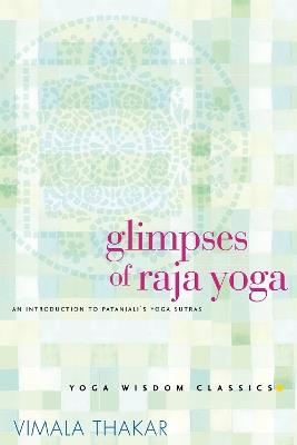 Glimpses of Raja Yoga: An Introduction to Patanjali's Yoga Sutras - Vimala Thakar - cover