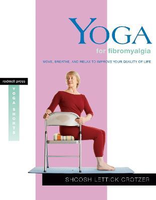 Yoga for Fibromyalgia: Move, Breathe, and Relax to Improve Your Quality of Life - Shoosh Lettick Crotzer - cover
