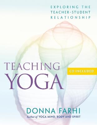 Teaching Yoga: Exploring the Teacher-Student Relationship - Donna Farhi - cover