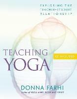 Teaching Yoga: Exploring the Teacher-Student Relationship - Donna Farhi - cover