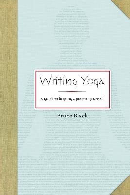 Writing Yoga: A Guide to Keeping a Practice Journal - Bruce Black - cover