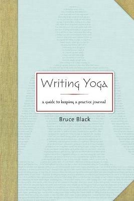Writing Yoga: A Guide to Keeping a Practice Journal - Bruce Black - cover