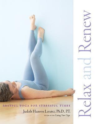Relax and Renew: Restful Yoga for Stressful Times - Judith Hanson Lasater - cover