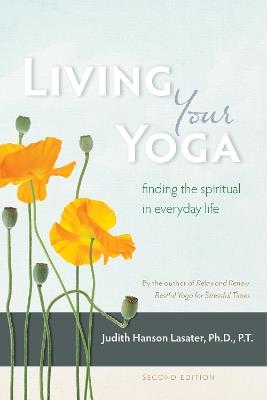Living Your Yoga: Finding the Spiritual in Everyday Life - Judith Hanson Lasater - cover