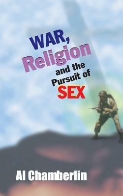 War, Religion and the Pursuit of Sex - Al Chamberlin - cover