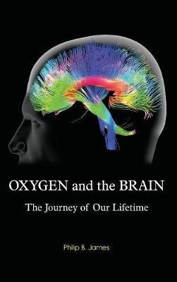 Oxygen and the Brain: The Journey of Our Lifetime - Philip B James - cover