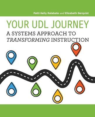 Your UDL Journey: A Systems Approach to Transforming Instruction - Patti Kelly Ralabate,Elizabeth Berquist - cover
