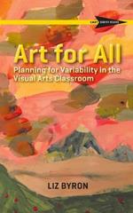 Art for All: Planning for Variability in the Visual Arts Classroom