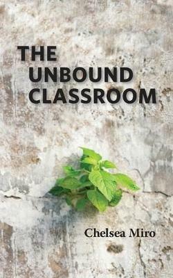 The Unbound Classroom - Chelsea Miro - cover