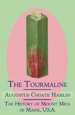 The Tourmaline / The History of Mount Mica of Maine, U.S.A. - Augustus Choate Hamlin - cover