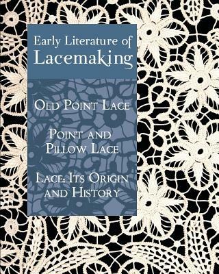 Early Literature of Lacemaking: Old Point Lace, Point and Pillow Lace, Lace: Its Origin and History - Daisy Waterhouse Hawkins,A. Mary Sharp,Samuel L. Goldenberg - cover