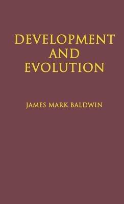Development and Evolution: Including Psychophysical, Evolution, Evolution by Orthoplasy, and the Theory of Genetic Modes - James Mark Baldwin - cover