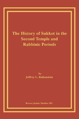 The History of Sukkot in the Second Temple and Rabbinic Periods - Jeffrey, L. Rubenstein - cover