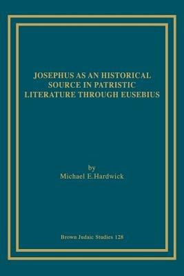 Josephus as an Historical Source in Patristic Literature Through Eusebius - Michael, E. Hardwick - cover