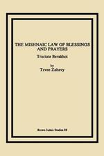 The Mishnaic Law of Blessings and Prayers: Tractate Berakhot