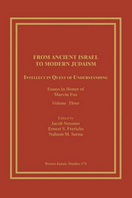 From Ancient Israel to Modern Judaism: Intellect in Quest of Understanding: Essays in Honor of Marvin Fox, Volume 3 - cover