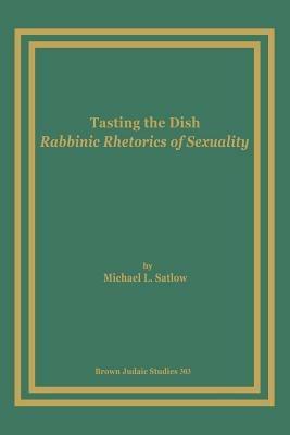 Tasting the Dish: Rabbinic Rhetorics of Sexuality - Michael L. Satlow - cover