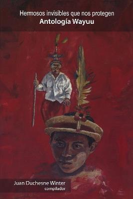 Hermosos invisibles que nos protegen: Antología Wayuu - cover