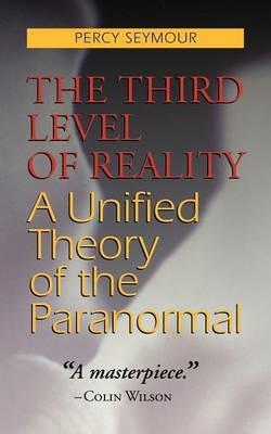 The Third Level of Reality: A Unified Theory of the Paranormal - Percy Seymour - cover