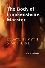 The Body of Frankenstein's Monster: Essays in Myth and Medicine