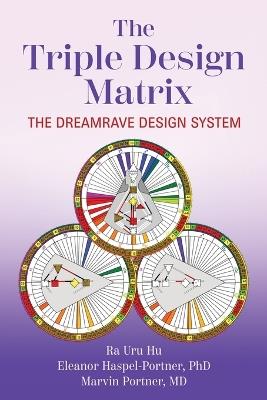 The Triple Design Matrix: The DreamRave Design System - Eleanor Haspel-Portner,Ra Uru Hu,Marvin Portner - cover
