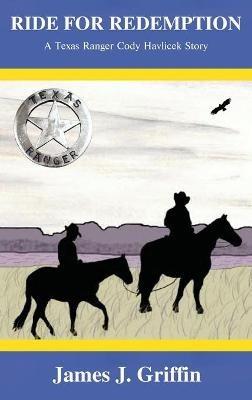 Ride for Redemption: A Texas Ranger Cody Havlicek Story - James J Griffin - cover