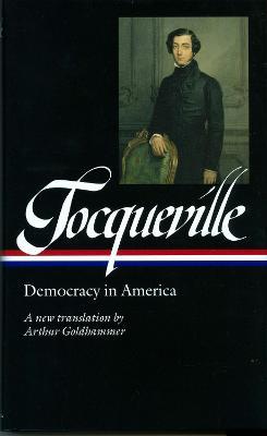 Alexis de Tocqueville: Democracy in America (LOA #147): A new translation by Arthur Goldhammer - Alexis de Tocqueville - cover