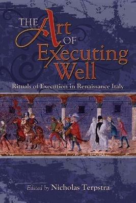 The Art of Executing Well: Rituals of Execution in Renaissance Italy - cover