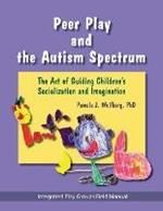 Peer Play and the Autism Spectrum: The Art of Guiding Children's Socialization and Imagination