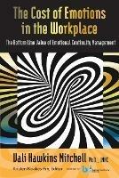 The Cost of Emotions in the Workplace: The Bottom Line Value of Emotional Continuity Management - Ph.D LMHC Vali Hawkens Mitchell - cover