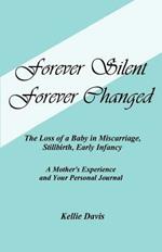 Forever Silent, Forever Changed: The Loss of a Baby in Miscarriage, Stillbirth, Early Infancy. A Mother's Experience and Your Personal Journal