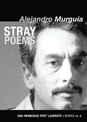 Stray Poems: San Francisco Poet Laureate Series No. 6 - Alejandro Murguia - cover