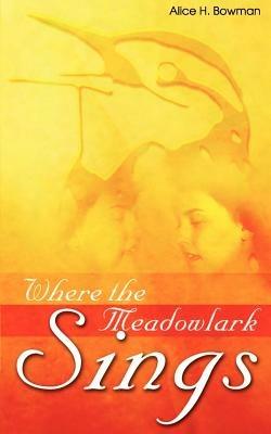 Where the Meadowlark Sings - Bowman H. Alice - cover