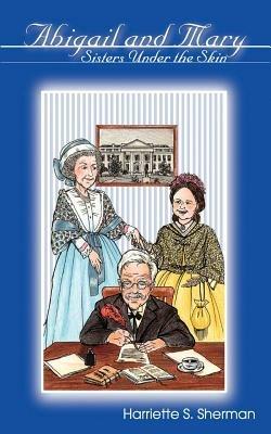 Abigail and Mary: Sisters Under the Skin - Harriette S. Sherman - cover