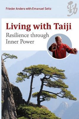 Living with Taiji: Resilience through Inner Power - Frieder Anders,Emanuel Seitz - cover