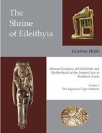 The Shrine of Eileithyia Minoan Goddess of Childbirth and Motherhood at the Inatos Cave in Southern Crete Volume I: The Egyptian-Type Artifacts