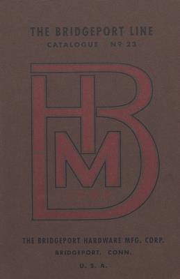 Bridgeport Hardware Manufacturing Corporation Catalogue No. 23 - Antique Tools & Trades in Connecticut - cover