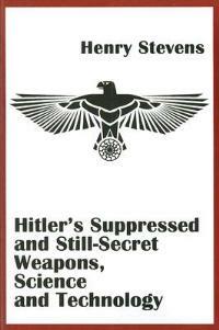 Hitler'S Suppressed and Still-Secret Weapons, Science and Technology - Henry Stevens - cover