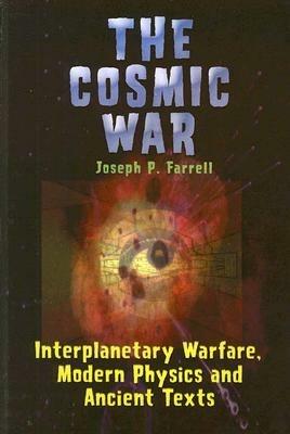 Cosmic War: Interplanetary Warfare, Modern Physics, and Ancient Texts - Joseph P. Farrell - cover