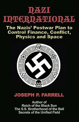 Nazi International: The Nazis' Postwar Plan to Control the Worlds of Science, Finance, Space, and Conflict - Joseph P. Farrell - cover