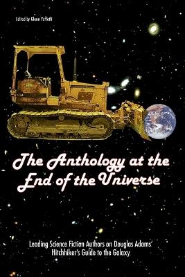 The Anthology At The End Of The Universe: Leading Science Fiction Authors On Douglas Adams' The Hitchhiker's Guide To The Galaxy - cover
