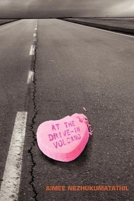 At the Drive-In Volcano - Aimee Nezhukumatathil - cover