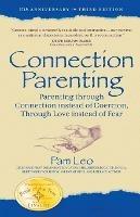Connection Parenting: Parenting Through Connection Instead of Coercion, Through Love Instead of Fear - Pam Leo - cover