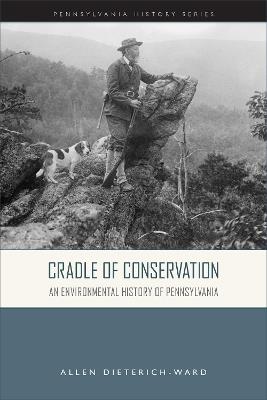 Cradle of Conservation: An Environmental History of Pennsylvania - Allen Dieterich-Ward - cover