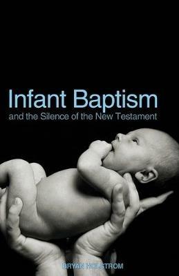 Infant Baptism and the Silence of the New Testament - Bryan Holstrom - cover
